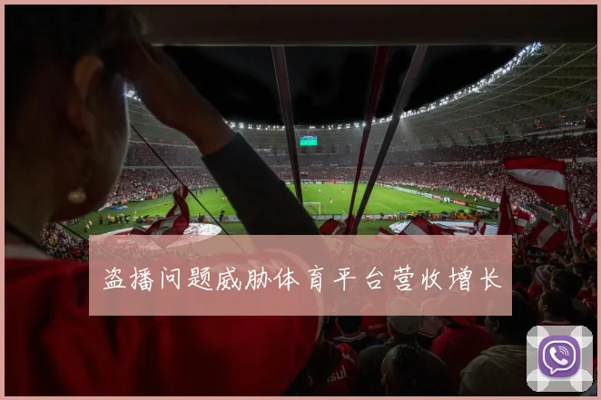 盗播问题威胁体育平台营收增长