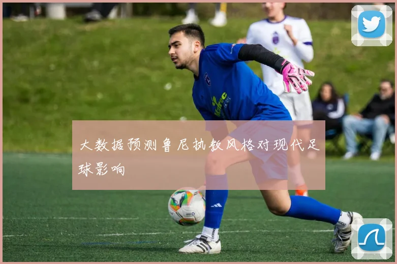 大数据预测鲁尼执教风格对现代足球影响