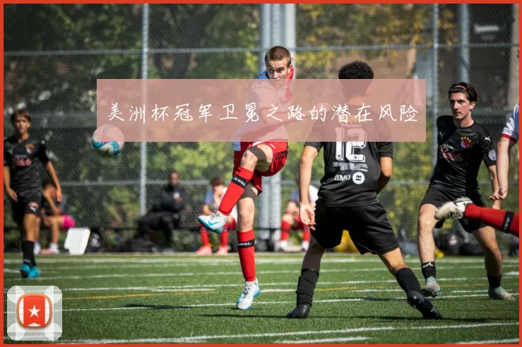 美洲杯冠军卫冕之路的潜在风险