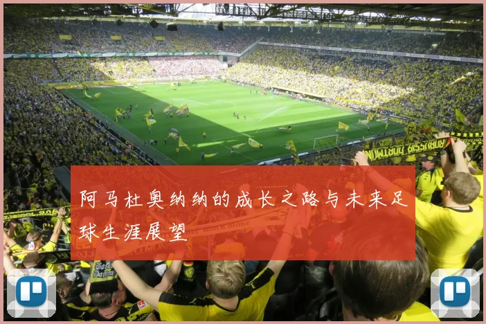 阿马杜奥纳纳的成长之路与未来足球生涯展望